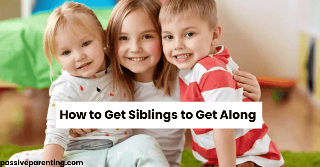 How to Get Siblings to Get Along – A Parent’s Ultimate Guide